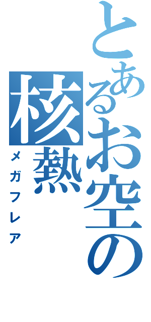 とあるお空の核熱（メガフレア）