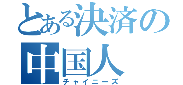 とある決済の中国人（チャイニーズ）