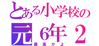 とある小学校の元６年２組（最高かよ）