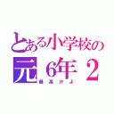 とある小学校の元６年２組（最高かよ）