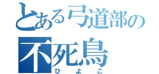 とある弓道部の不死鳥（ひよこ）