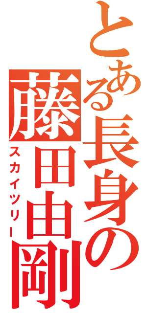 とある長身の藤田由剛（スカイツリー）