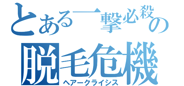 とある一撃必殺の脱毛危機（ヘアークライシス）