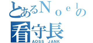 とあるＮｏｅｌの看守長（ＡＯＳＳ ＪＡＮＫ）