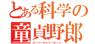 とある科学の童貞野郎（スーパーチェリーボーイ）