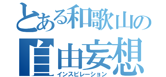 とある和歌山の自由妄想（インスピレーション）