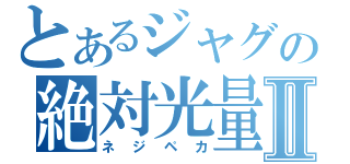 とあるジャグの絶対光量Ⅱ（ネジペカ）