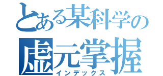 とある某科学の虚元掌握（インデックス）