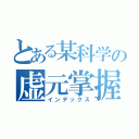 とある某科学の虚元掌握（インデックス）