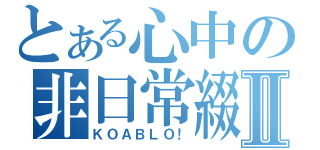 とある心中の非日常綴Ⅱ（ＫＯＡＢＬＯ！）