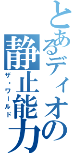 とあるディオの静止能力Ⅱ（ザ・ワールド）