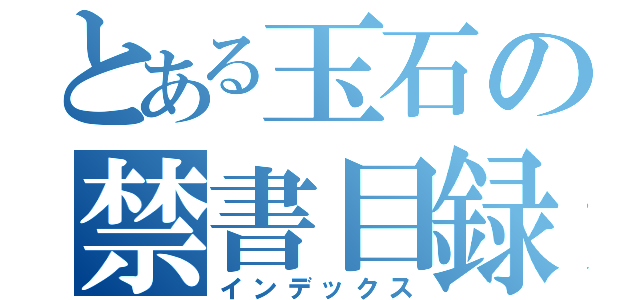 とある玉石の禁書目録（インデックス）