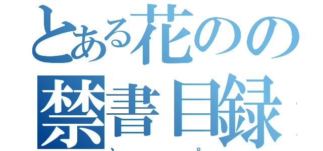 とある花のの禁書目録（、。）