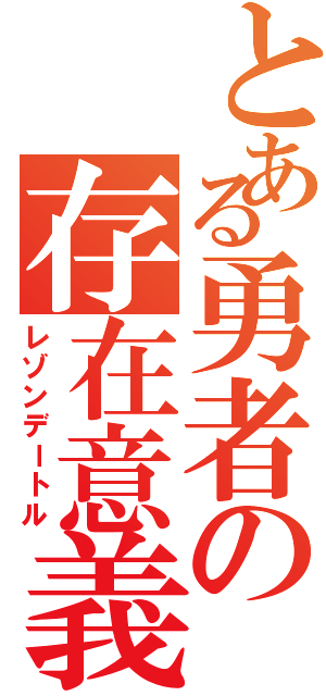 とある勇者の存在意義（レゾンデートル）