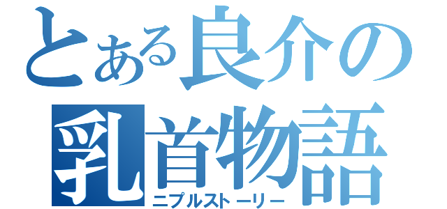 とある良介の乳首物語（ニプルストーリー）