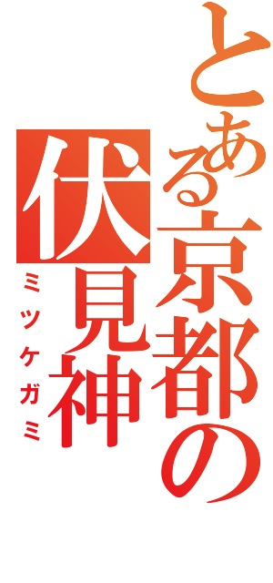 とある京都の伏見神（ミツケガミ）