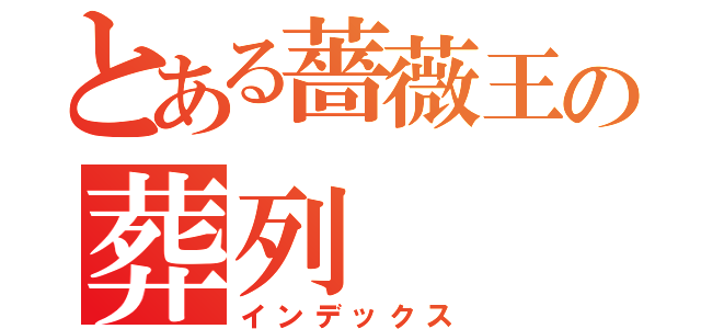 とある薔薇王の葬列（インデックス）