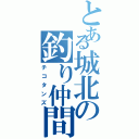 とある城北の釣り仲間（チコタンズ）