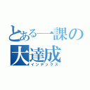 とある一課の大達成（インデックス）