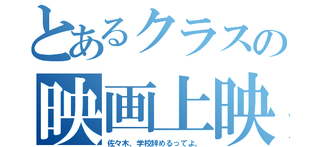 とあるクラスの映画上映（佐々木、学校辞めるってよ。）