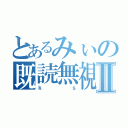 とあるみぃの既読無視Ⅱ（ｋｓ）