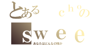 とある ｃｈｏｃｏｌａｔｅのｓｗｅｅｔ（あなたはどんなの味か）