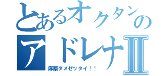 とあるオクタンのアドレナリンⅡ（麻薬ダメゼッタイ！！）