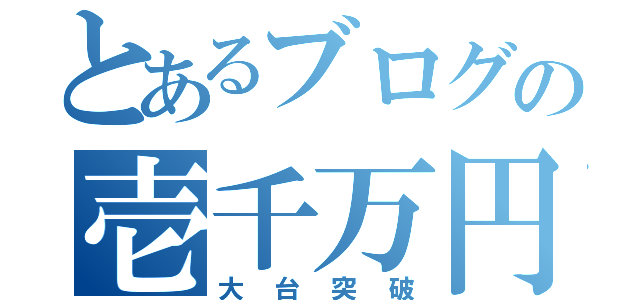 とあるブログの壱千万円（大台突破）