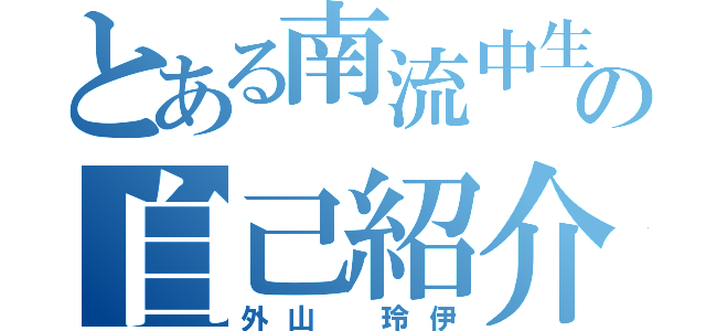 とある南流中生の自己紹介（外山　玲伊）