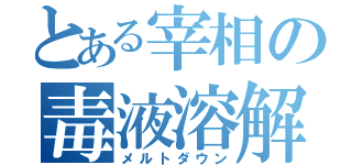 とある宰相の毒液溶解（メルトダウン）