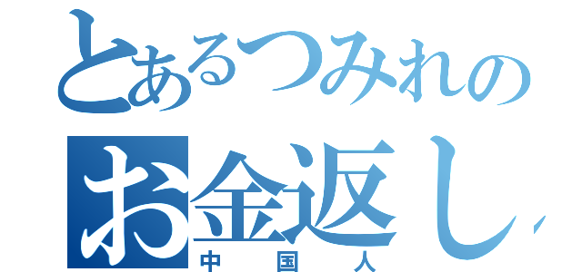 とあるつみれのお金返して（中国人）