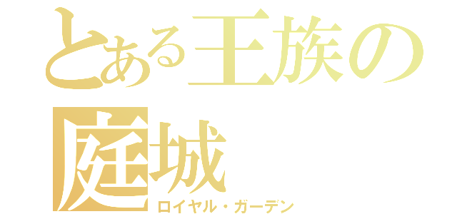 とある王族の庭城（ロイヤル・ガーデン）