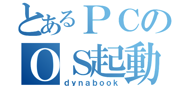 とあるＰＣのＯＳ起動中（ｄｙｎａｂｏｏｋ）