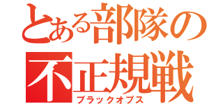 とある部隊の不正規戦（ブラックオプス）