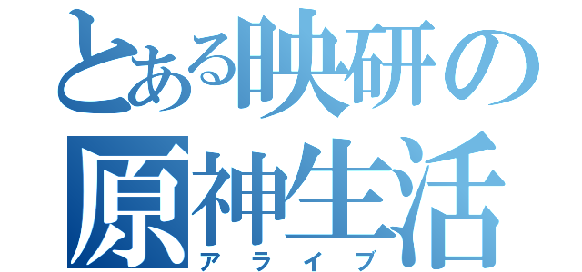 とある映研の原神生活（アライブ）