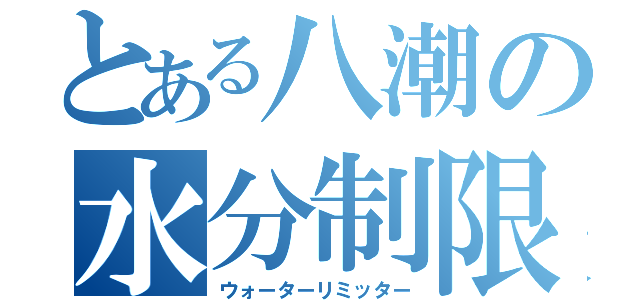 とある八潮の水分制限者（ウォーターリミッター）