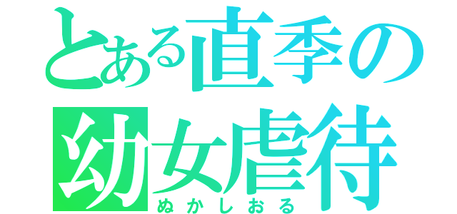 とある直季の幼女虐待（ぬかしおる）