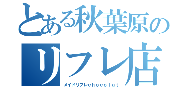 とある秋葉原のリフレ店（メイドリフレｃｈｏｃｏｌａｔ）