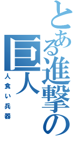 とある進撃の巨人（人食い兵器）