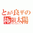 とある良平の極限太陽（マキシマムキャノン）