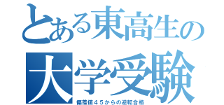 とある東高生の大学受験（偏差値４５からの逆転合格）