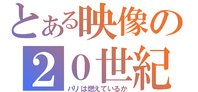 とある映像の２０世紀（パリは燃えているか）