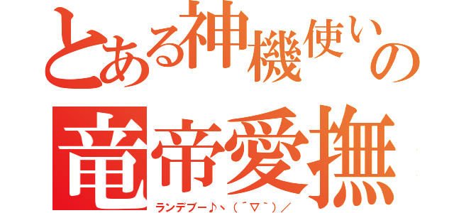 とある神機使いのの竜帝愛撫（ランデブー♪ヽ（´▽｀）／）