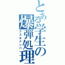 とある学生の爆弾処理係（ブスをナンパ）