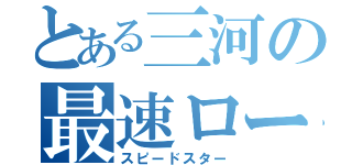 とある三河の最速ロード（スピードスター）