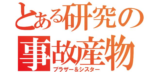 とある研究の事故産物（ブラザー＆シスター）