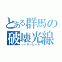 とある群馬の破壊光線（レーザービーム）