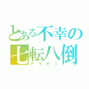 とある不幸の七転八倒（アウチ！）