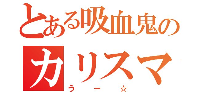 とある吸血鬼のカリスマ（うー☆）