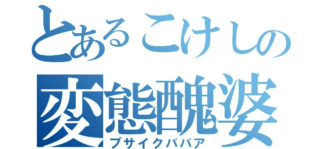 とあるこけしの変態醜婆（ブサイクババア）